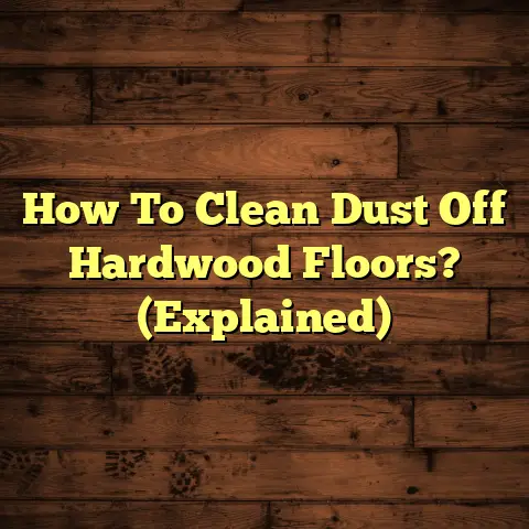 How To Clean Dust Off Hardwood Floors? (Explained)