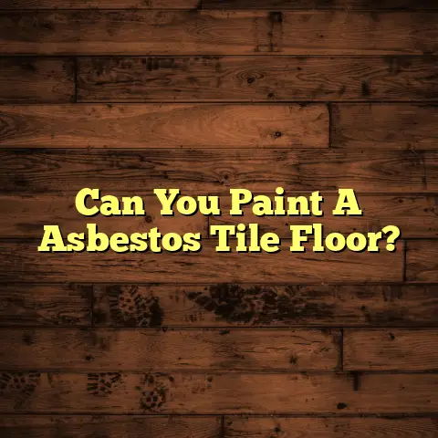 Can You Paint A Asbestos Tile Floor?