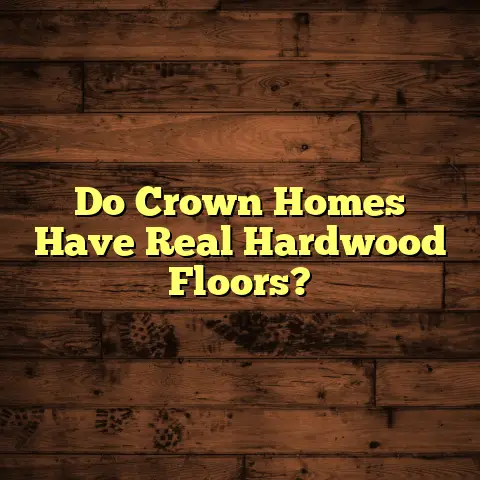 Do Crown Homes Have Real Hardwood Floors?