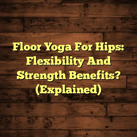 Floor Yoga For Hips: Flexibility And Strength Benefits? (Explained)