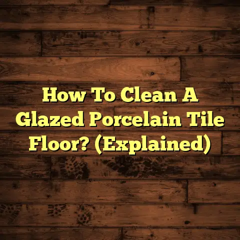 How To Clean A Glazed Porcelain Tile Floor? (Explained)