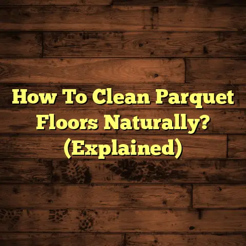 How To Clean Parquet Floors Naturally? (Explained)