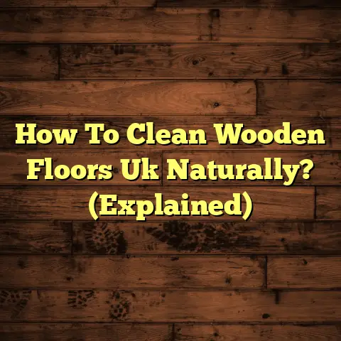 How To Clean Wooden Floors Uk Naturally? (Explained)