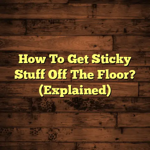 How To Get Sticky Stuff Off The Floor? (Explained)