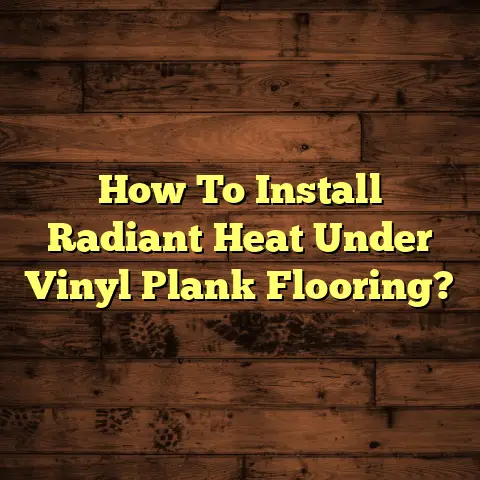 How To Install Radiant Heat Under Vinyl Plank Flooring?