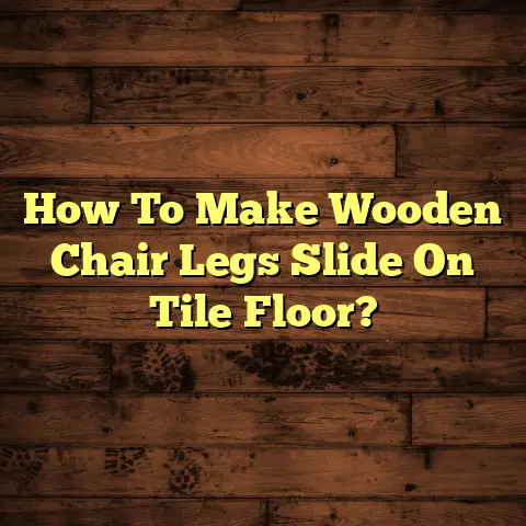 How To Make Wooden Chair Legs Slide On Tile Floor?