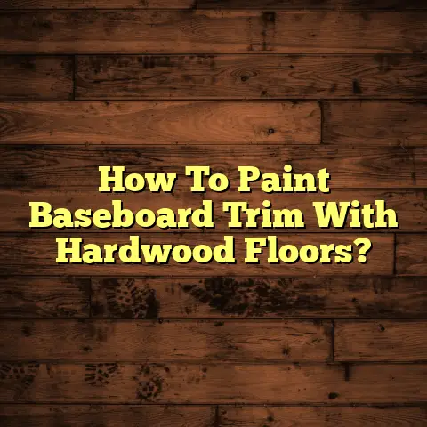 How To Paint Baseboard Trim With Hardwood Floors?