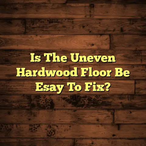 Is The Uneven Hardwood Floor Be Esay To Fix?