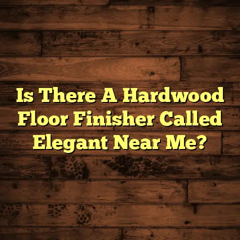 Is There A Hardwood Floor Finisher Called Elegant Near Me?