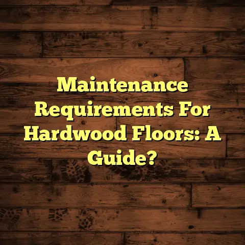 Maintenance Requirements For Hardwood Floors: A Guide?