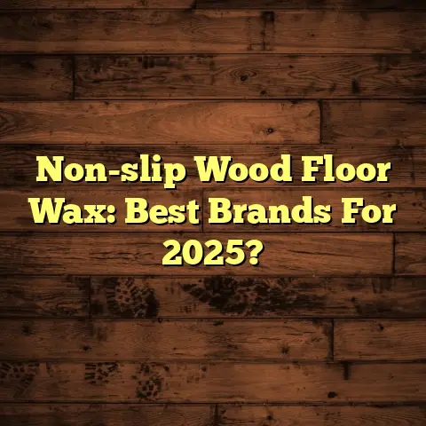 Non-slip Wood Floor Wax: Best Brands For 2025?