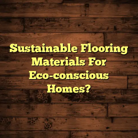 Sustainable Flooring Materials For Eco-conscious Homes?