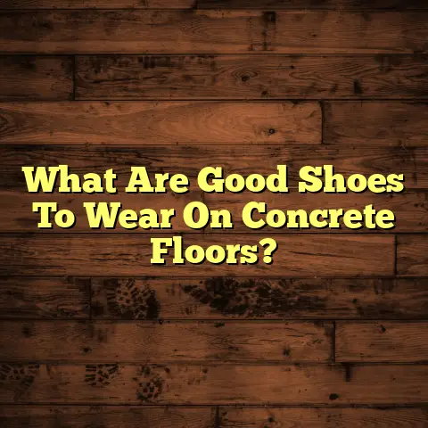 What Are Good Shoes To Wear On Concrete Floors?