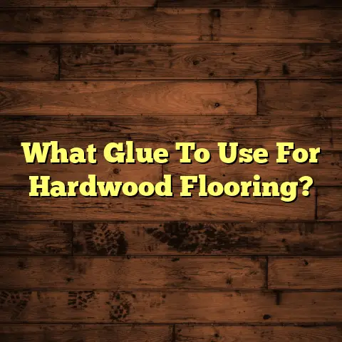 What Glue To Use For Hardwood Flooring?