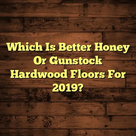 Which Is Better Honey Or Gunstock Hardwood Floors For 2019?