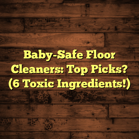 Baby-Safe Floor Cleaners: Top Picks? (6 Toxic Ingredients!)