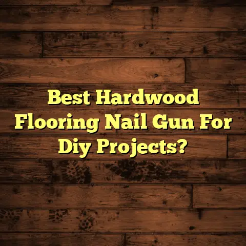 Best Hardwood Flooring Nail Gun For Diy Projects?