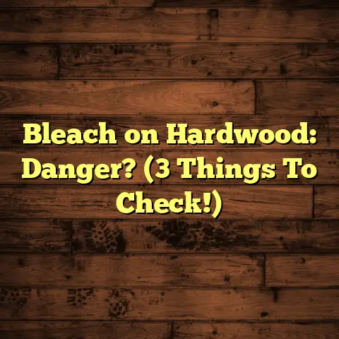 Bleach on Hardwood: Danger? (3 Things To Check!)