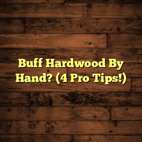 Buff Hardwood By Hand? (4 Pro Tips!)