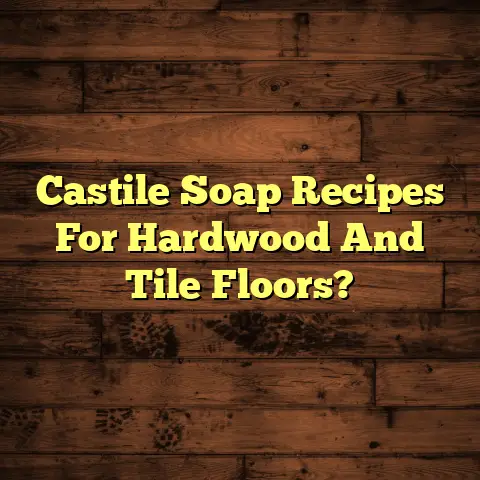 Castile Soap Recipes For Hardwood And Tile Floors?