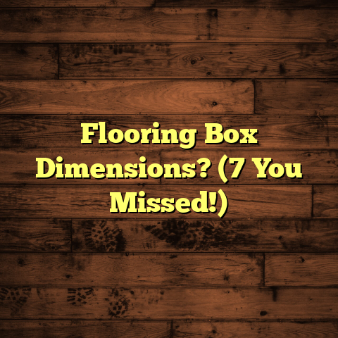 Flooring Box Dimensions? (7 You Missed!)