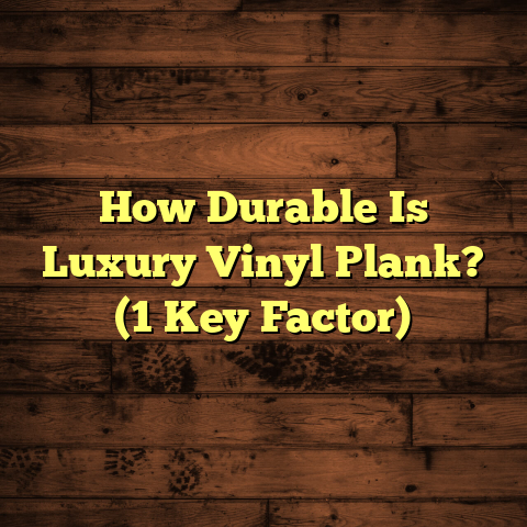 How Durable Is Luxury Vinyl Plank? (1 Key Factor)