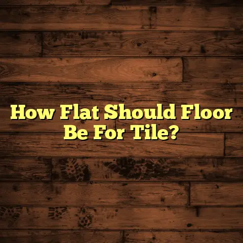 How Flat Should Floor Be For Tile?