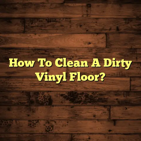 How To Clean A Dirty Vinyl Floor?