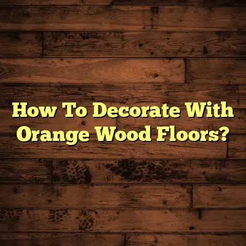 How To Decorate With Orange Wood Floors?