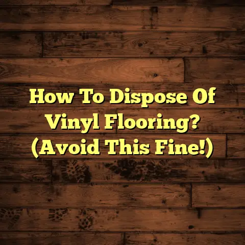 How To Dispose Of Vinyl Flooring? (Avoid This Fine!)