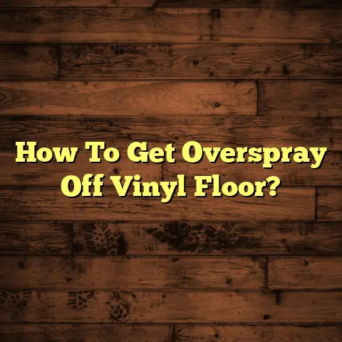 How To Get Overspray Off Vinyl Floor?