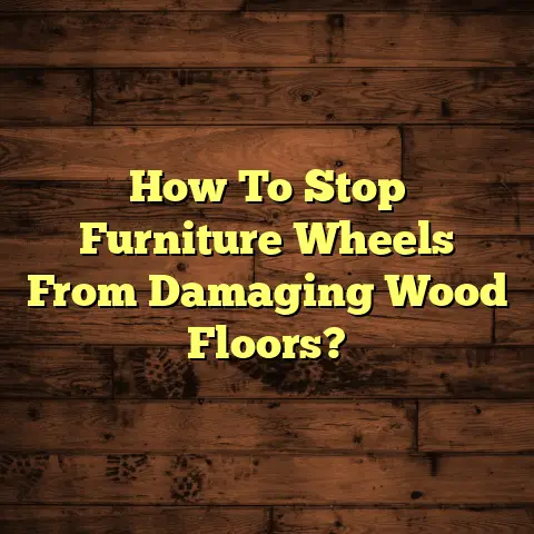How To Stop Furniture Wheels From Damaging Wood Floors?
