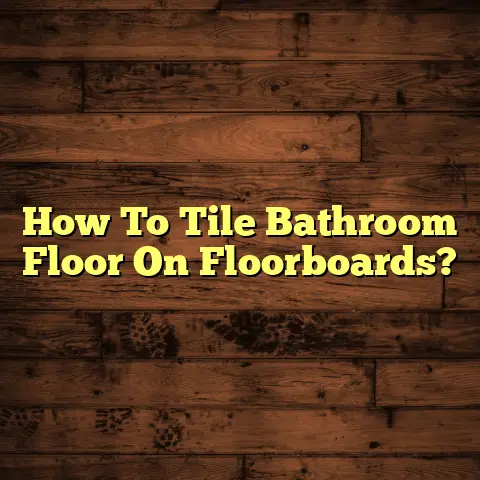 How To Tile Bathroom Floor On Floorboards?