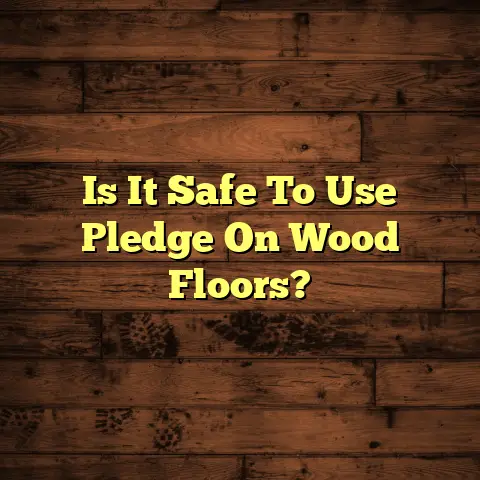 Is It Safe To Use Pledge On Wood Floors?