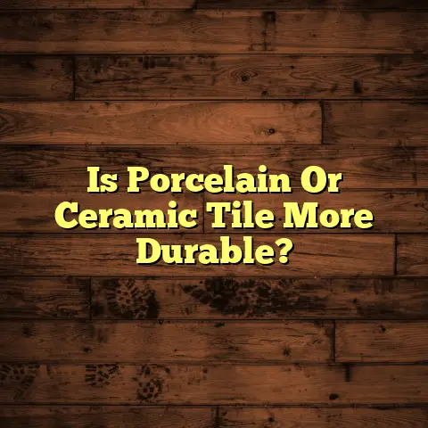 Is Porcelain Or Ceramic Tile More Durable?