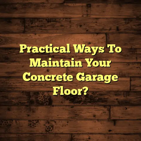 Practical Ways To Maintain Your Concrete Garage Floor?