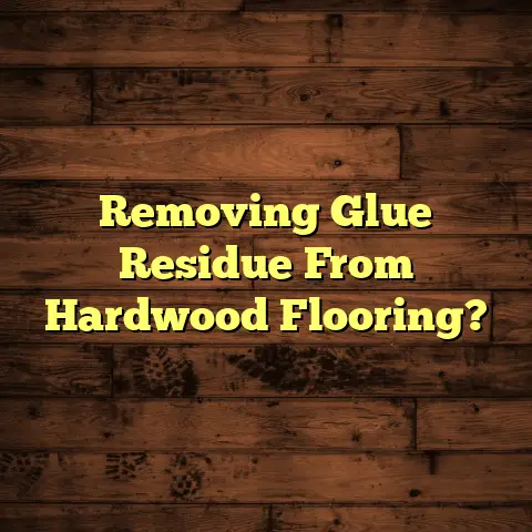 Removing Glue Residue From Hardwood Flooring?