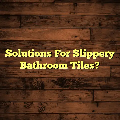 Solutions For Slippery Bathroom Tiles?