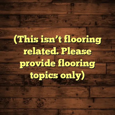 (This isn’t flooring related. Please provide flooring topics only)