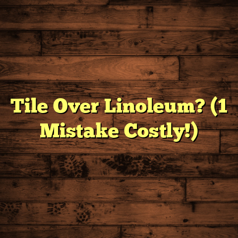 Tile Over Linoleum? (1 Mistake Costly!)