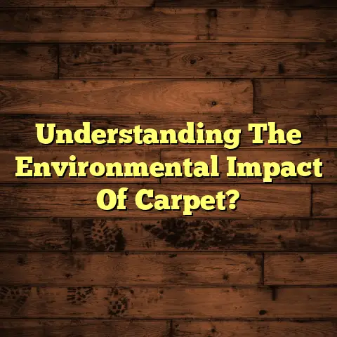 Understanding The Environmental Impact Of Carpet?