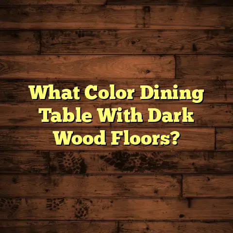 What Color Dining Table With Dark Wood Floors?