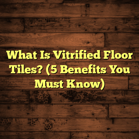 What Is Vitrified Floor Tiles? (5 Benefits You Must Know)