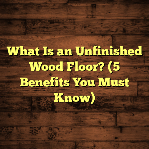 What Is an Unfinished Wood Floor? (5 Benefits You Must Know)