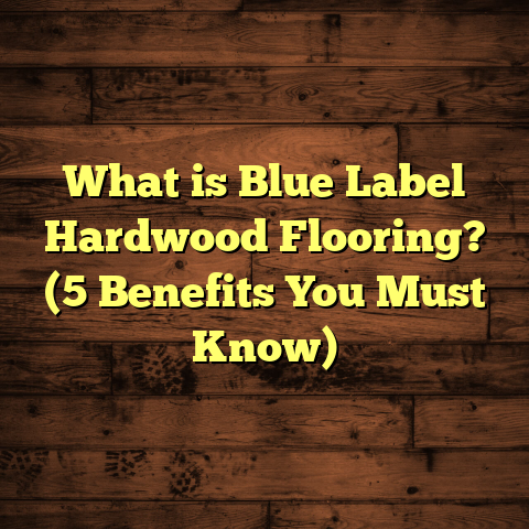 What is Blue Label Hardwood Flooring? (5 Benefits You Must Know)