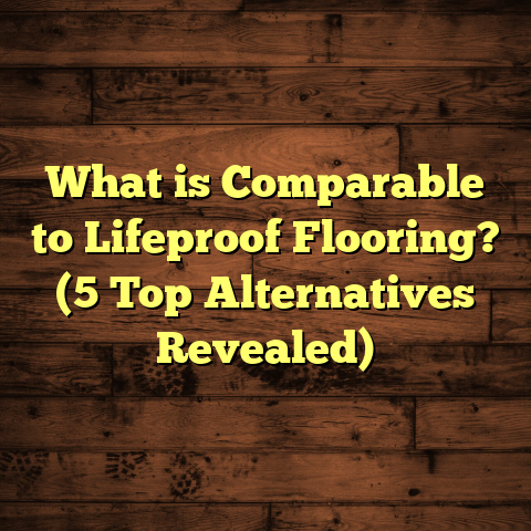 What is Comparable to Lifeproof Flooring? (5 Top Alternatives Revealed)