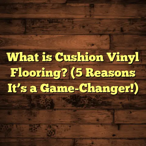 What is Cushion Vinyl Flooring? (5 Reasons It’s a Game-Changer!)