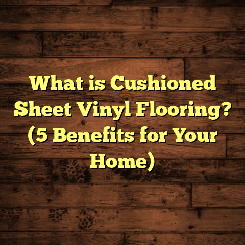 What is Cushioned Sheet Vinyl Flooring? (5 Benefits for Your Home)