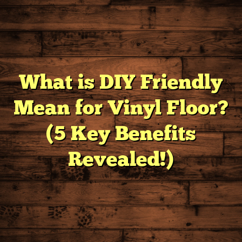 What is DIY Friendly Mean for Vinyl Floor? (5 Key Benefits Revealed!)