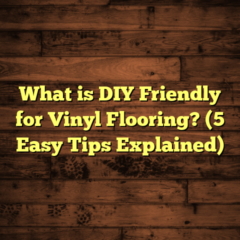 What is DIY Friendly for Vinyl Flooring? (5 Easy Tips Explained)